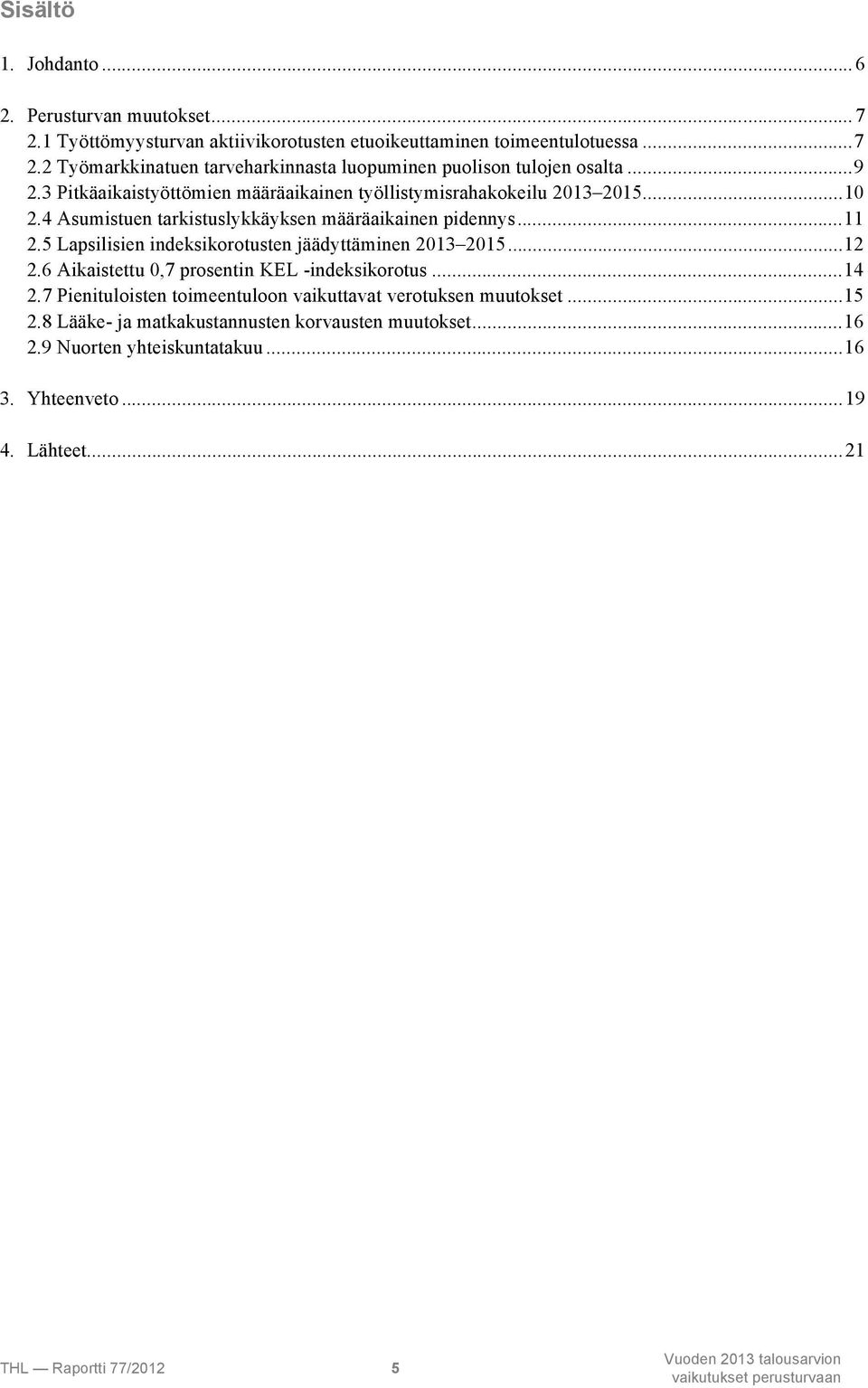 5 Lapsilisien indeksikorotusten jäädyttäminen 2013 2015...12 2.6 Aikaistettu 0,7 prosentin KEL -indeksikorotus...14 2.