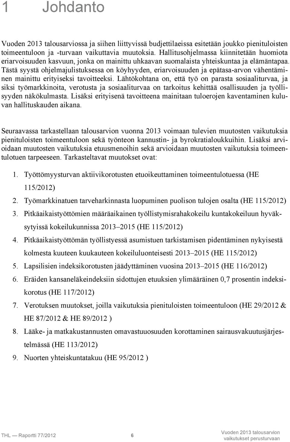 Tästä syystä ohjelmajulistuksessa on köyhyyden, eriarvoisuuden ja epätasa-arvon vähentäminen mainittu erityiseksi tavoitteeksi.