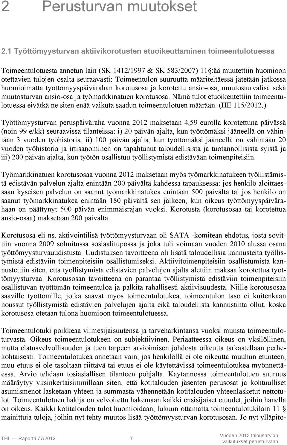 Toimeentulon suuruutta määriteltäessä jätetään jatkossa huomioimatta työttömyyspäivärahan korotusosa ja korotettu ansio-osa, muutosturvalisä sekä muutosturvan ansio-osa ja työmarkkinatuen korotusosa.