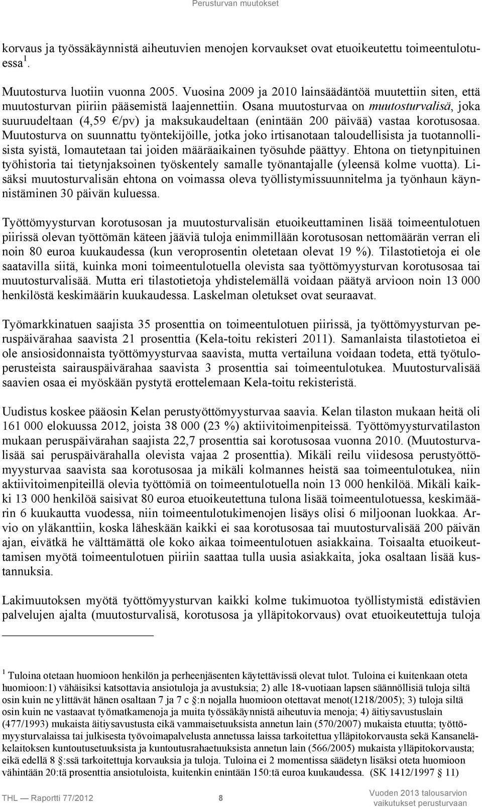 Osana muutosturvaa on muutosturvalisä, joka suuruudeltaan (4,59 /pv) ja maksukaudeltaan (enintään 200 päivää) vastaa korotusosaa.