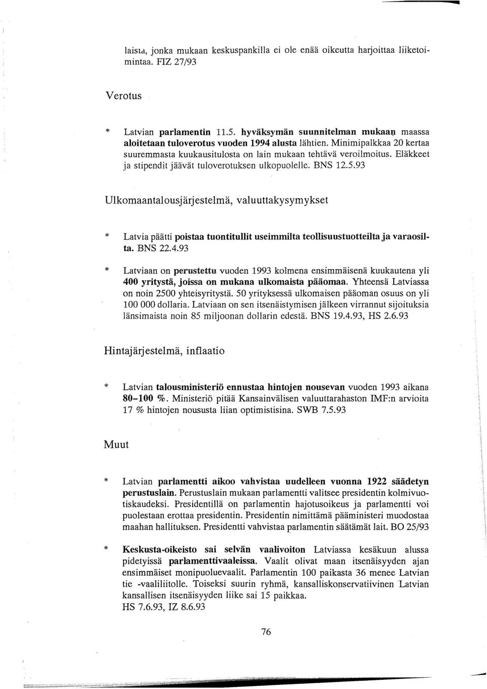 Eläkkeet ja stipendit jäävät tuloverotuksen ulkopuoleiie. BNS 12.5.93 Ulkomaantalousjärjestelmä, valuuttakysymykset Latvia päätti poistaa tuontitullit useimmilta teollisuustuotteiltaja varaosilta.