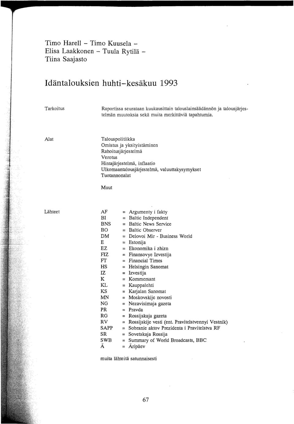 Alat Talouspoli tiikka Omistus ja yksityistäminen Rahoitusjätjestelmä Verotus Hintajärjestelmä, inflaatio Ulkomaantalousj ärj es telmä, vai uuttakysym ykset Tuotannonalat Muut Lähteet AF BI BNS BO DM