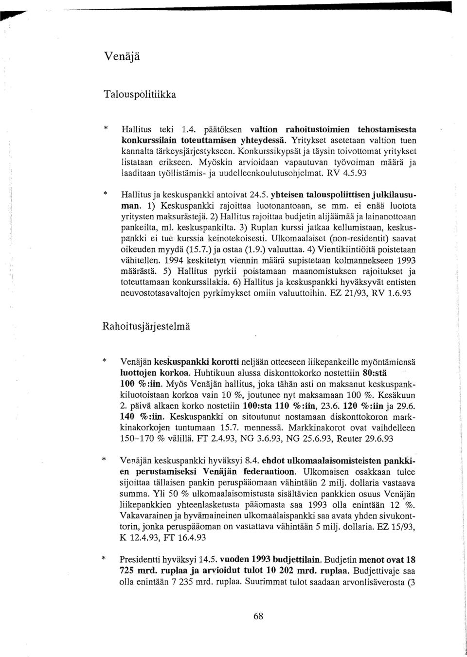 Myöskin arvioidaan vapautuvan työvoiman määrä ja laaditaan työllistämis- ja uudelleenkoulutusohjelmat. RV 4.5.93 Hallitus ja keskuspankki antoivat 24.5. yhteisen talouspoliittisenjulkilausuman.