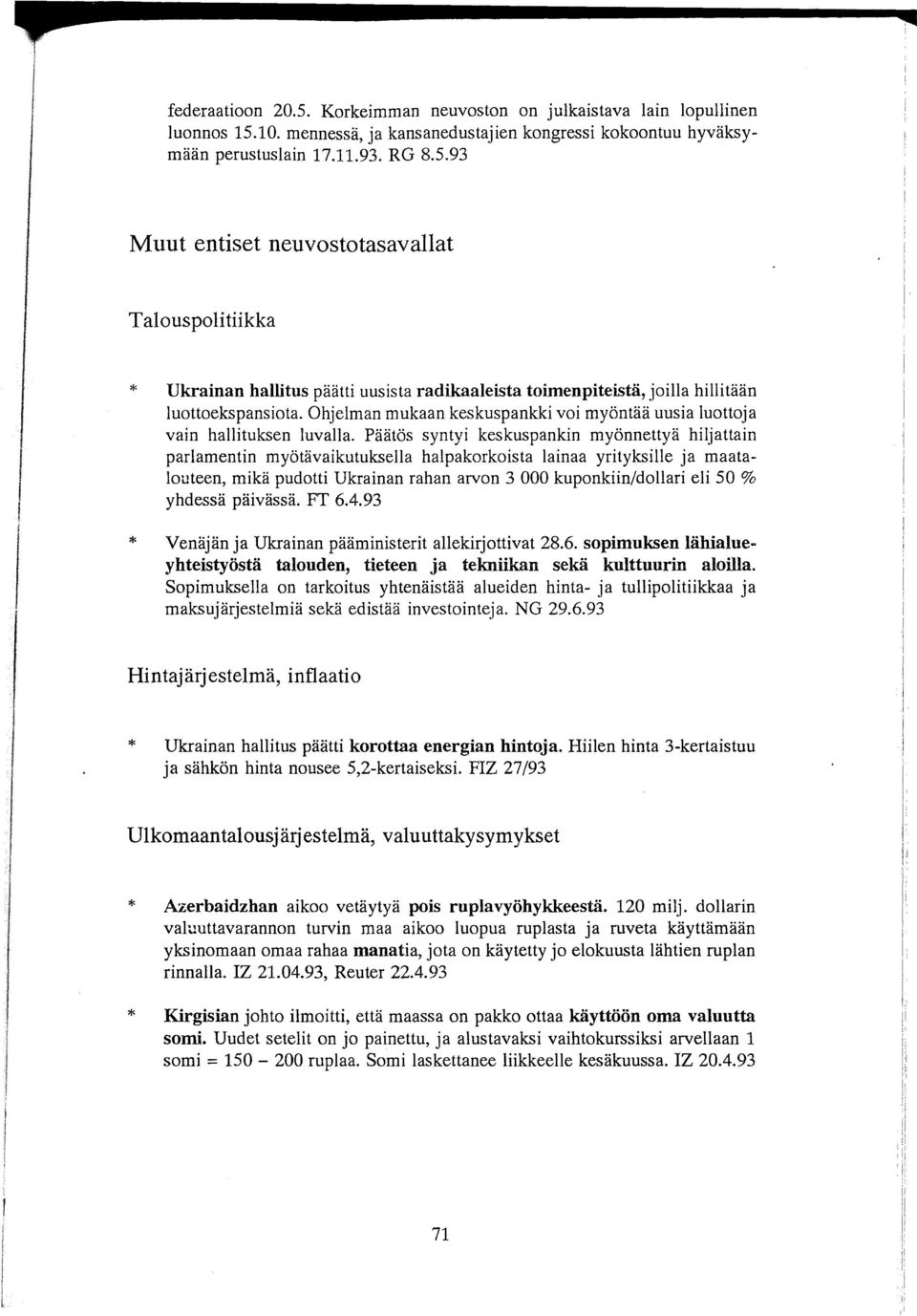 Päätös syntyi keskuspankin myönnettyä hiljattain parlamentin myötävaikutuksella halpakorkoista lainaa yrityksille ja maatalouteen, mikä pudotti Ukrainan rahan arvon 3 000 kuponkiin/dollari eli 50 %