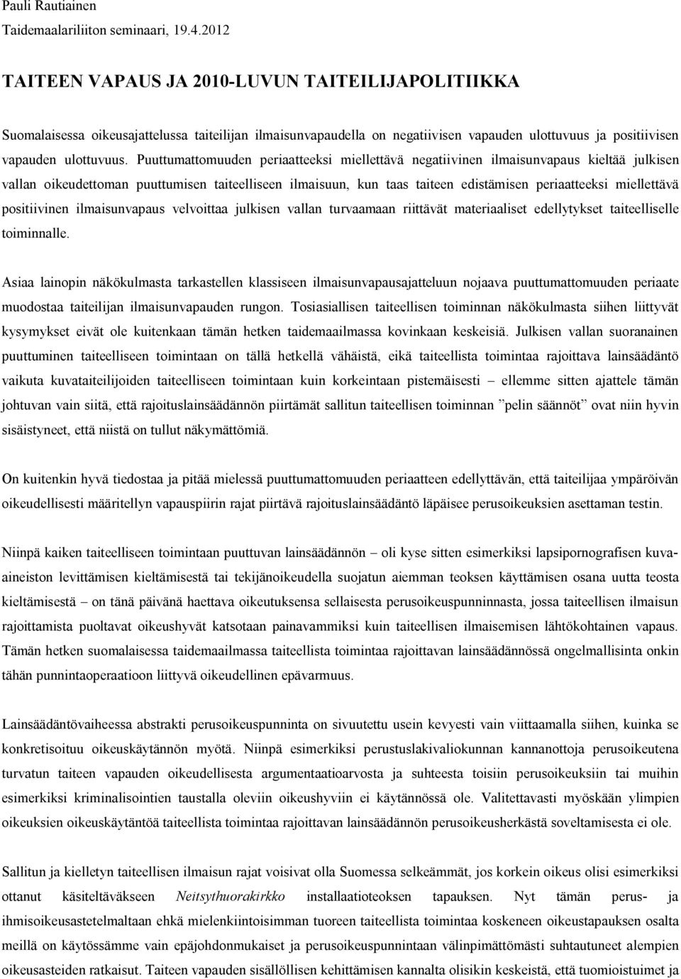 Puuttumattomuuden periaatteeksi miellettävä negatiivinen ilmaisunvapaus kieltää julkisen vallan oikeudettoman puuttumisen taiteelliseen ilmaisuun, kun taas taiteen edistämisen periaatteeksi