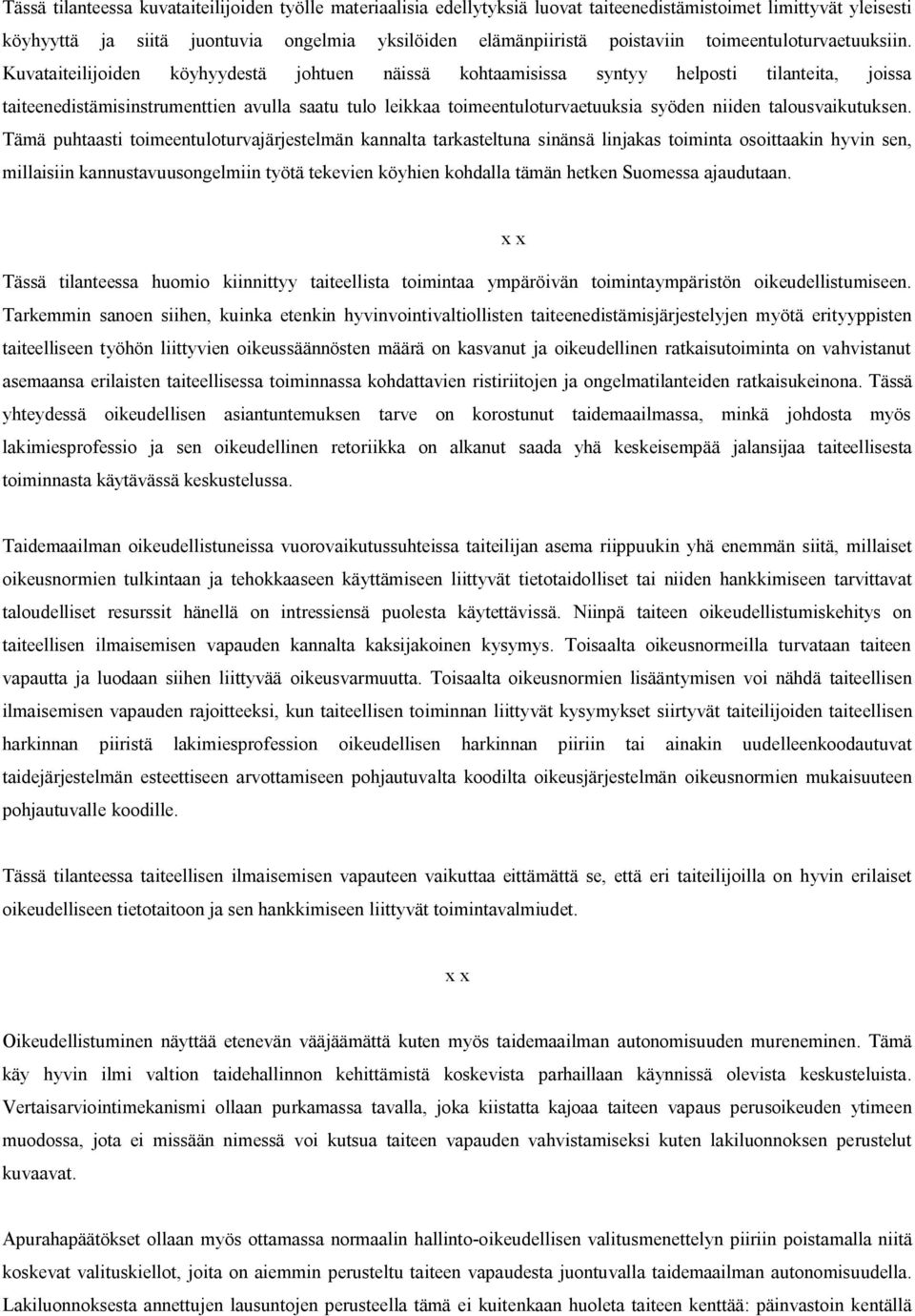 Kuvataiteilijoiden köyhyydestä johtuen näissä kohtaamisissa syntyy helposti tilanteita, joissa taiteenedistämisinstrumenttien avulla saatu tulo leikkaa toimeentuloturvaetuuksia syöden niiden