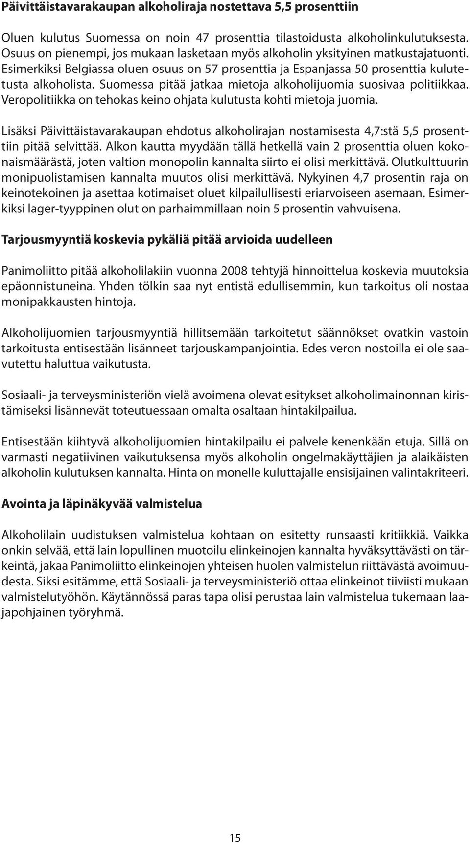 Suomessa pitää jatkaa mietoja alkoholijuomia suosivaa politiikkaa. Veropolitiikka on tehokas keino ohjata kulutusta kohti mietoja juomia.