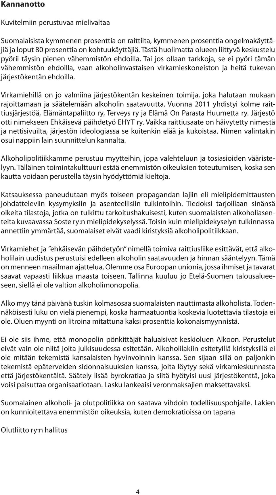 Tai jos ollaan tarkkoja, se ei pyöri tämän vähemmistön ehdoilla, vaan alkoholinvastaisen virkamieskoneiston ja heitä tukevan järjestökentän ehdoilla.