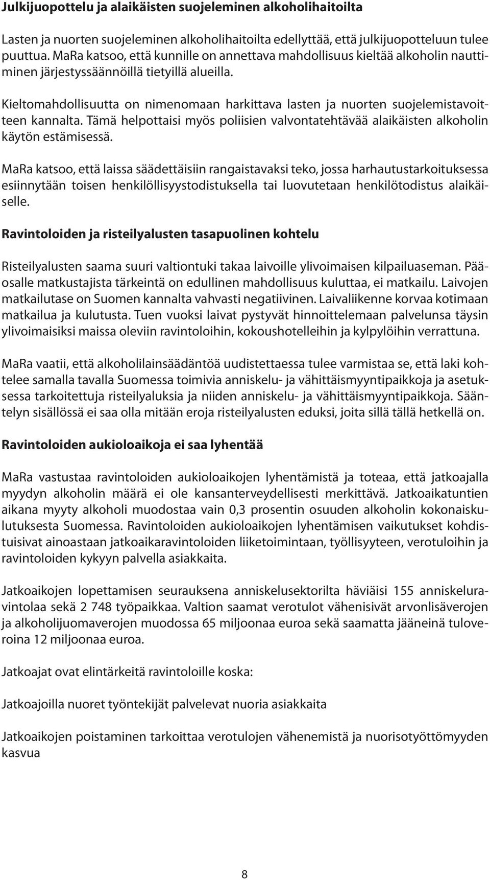 Kieltomahdollisuutta on nimenomaan harkittava lasten ja nuorten suojelemistavoitteen kannalta. Tämä helpottaisi myös poliisien valvontatehtävää alaikäisten alkoholin käytön estämisessä.