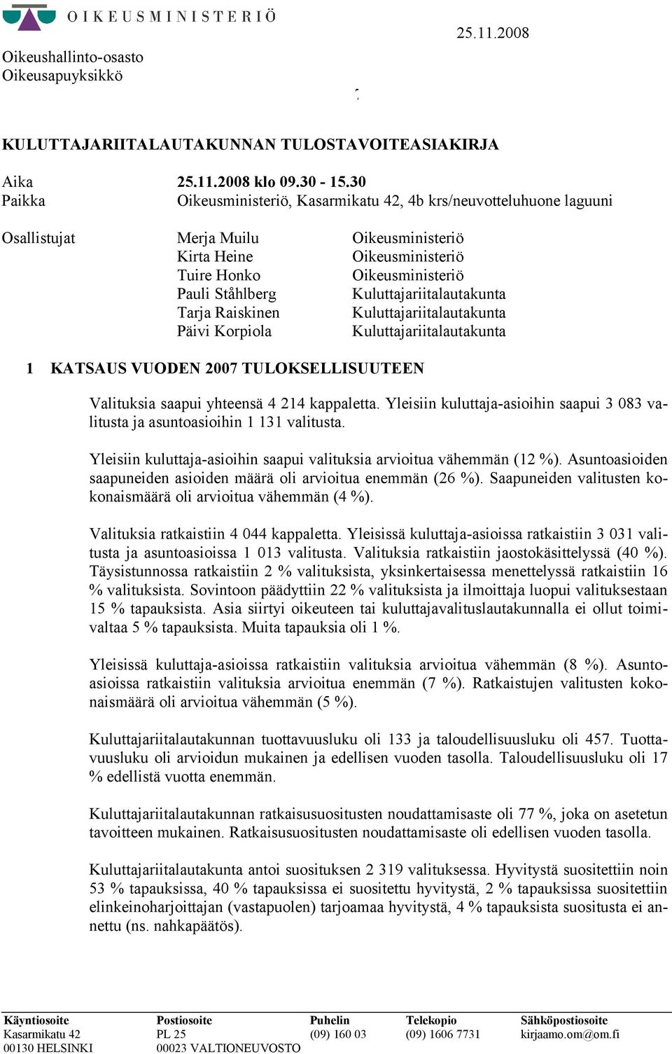 Kuluttajariitalautakunta Tarja Raiskinen Kuluttajariitalautakunta Päivi Korpiola Kuluttajariitalautakunta 1 KATSAUS VUODEN 2007 TULOKSELLISUUTEEN Valituksia saapui yhteensä 4 214 kappaletta.