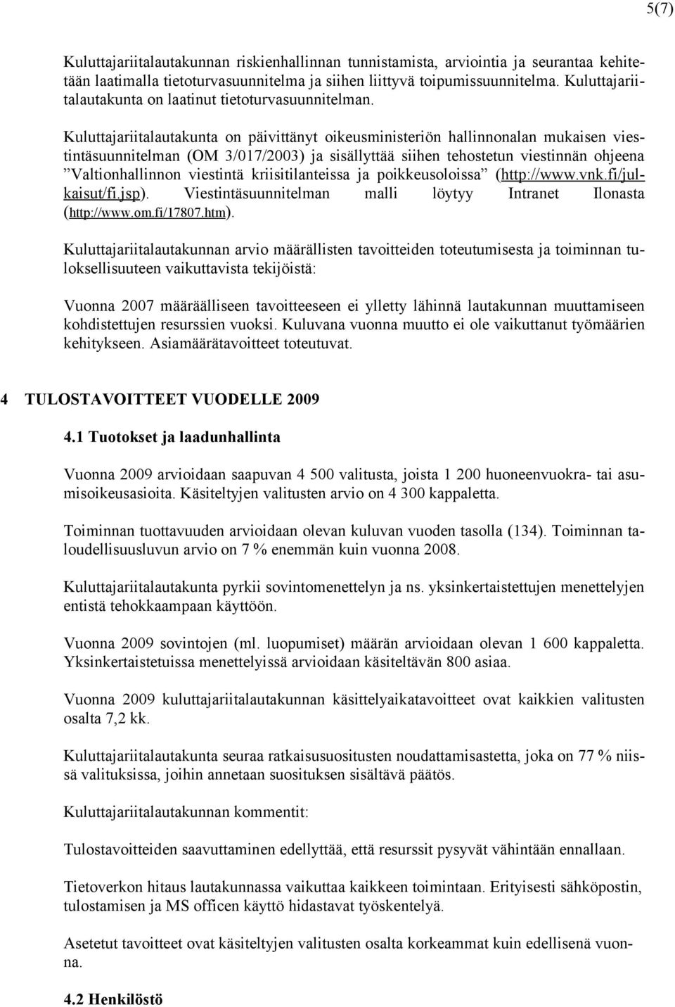 Kuluttajariitalautakunta on päivittänyt oikeusministeriön hallinnonalan mukaisen viestintäsuunnitelman (OM 3/017/2003) ja sisällyttää siihen tehostetun viestinnän ohjeena Valtionhallinnon viestintä