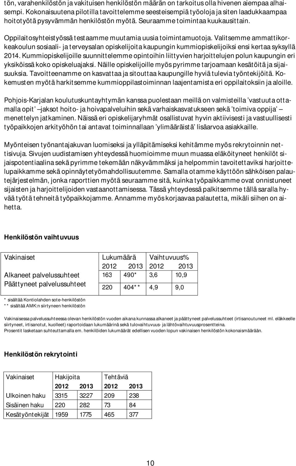 Oppilaitosyhteistyössä testaamme muutamia uusia toimintamuotoja. Valitsemme ammattikorkeakoulun sosiaali- ja terveysalan opiskelijoita kaupungin kummiopiskelijoiksi ensi kertaa syksyllä 2014.