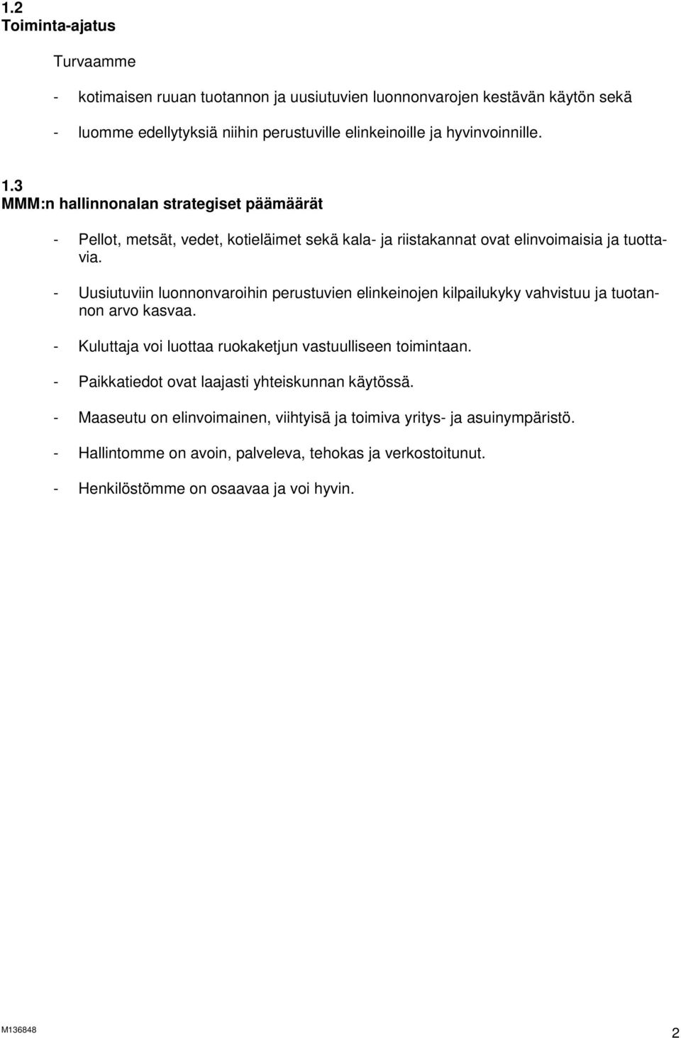 - Uusiutuviin luonnonvaroihin perustuvien elinkeinojen kilpailukyky vahvistuu ja tuotannon arvo kasvaa. - Kuluttaja voi luottaa ruokaketjun vastuulliseen toimintaan.