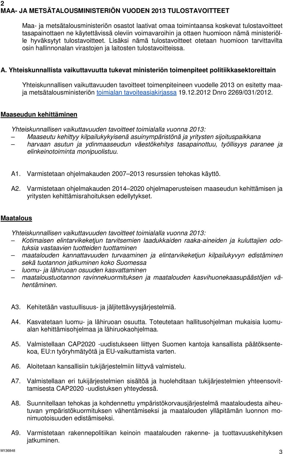 Lisäksi nämä tulostavoitteet otetaan huomioon tarvittavilta osin hallinnonalan virastojen ja laitosten tulostavoitteissa. A.