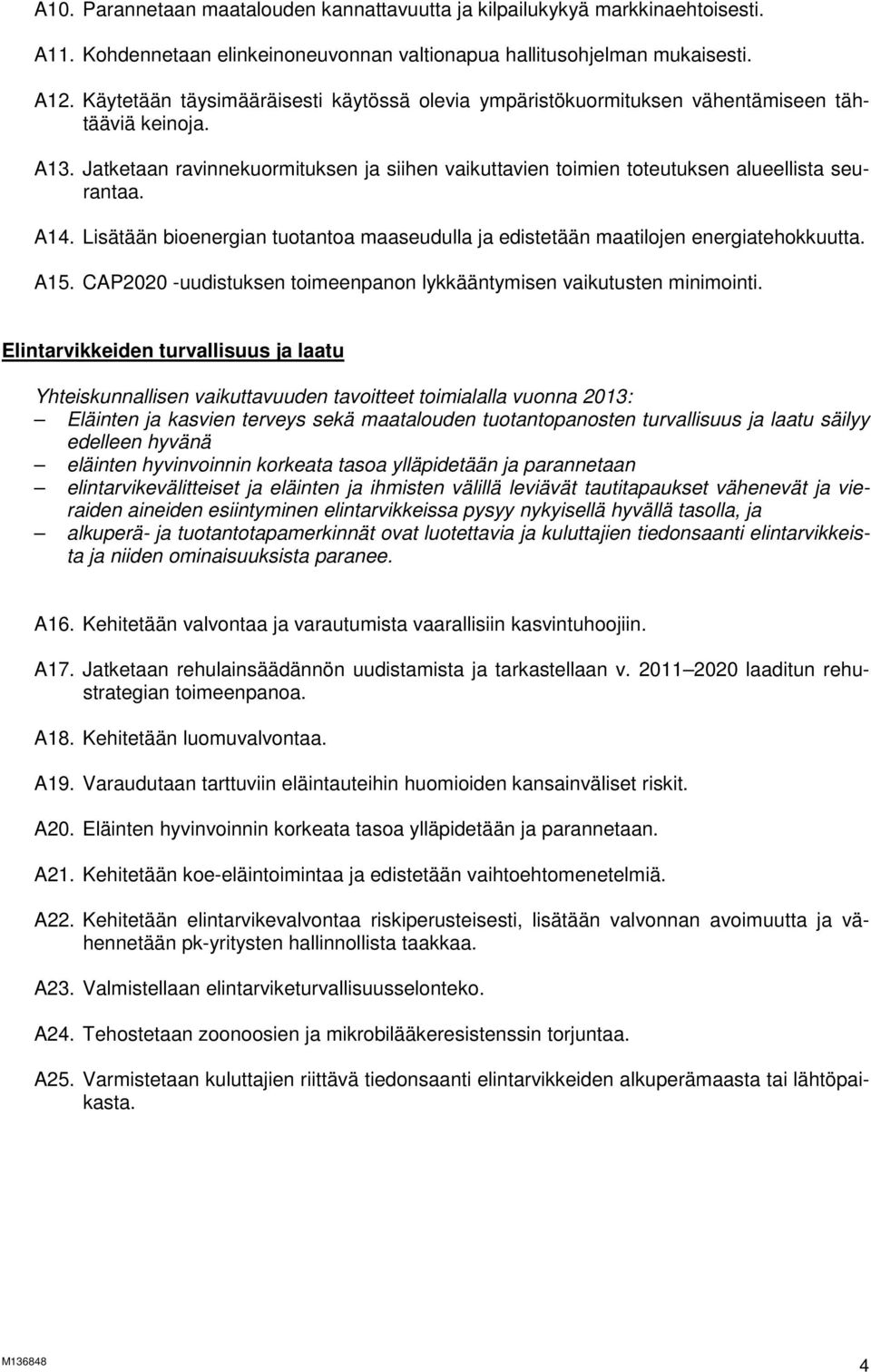 A14. Lisätään bioenergian tuotantoa maaseudulla ja edistetään maatilojen energiatehokkuutta. A15. CAP2020 -uudistuksen toimeenpanon lykkääntymisen vaikutusten minimointi.