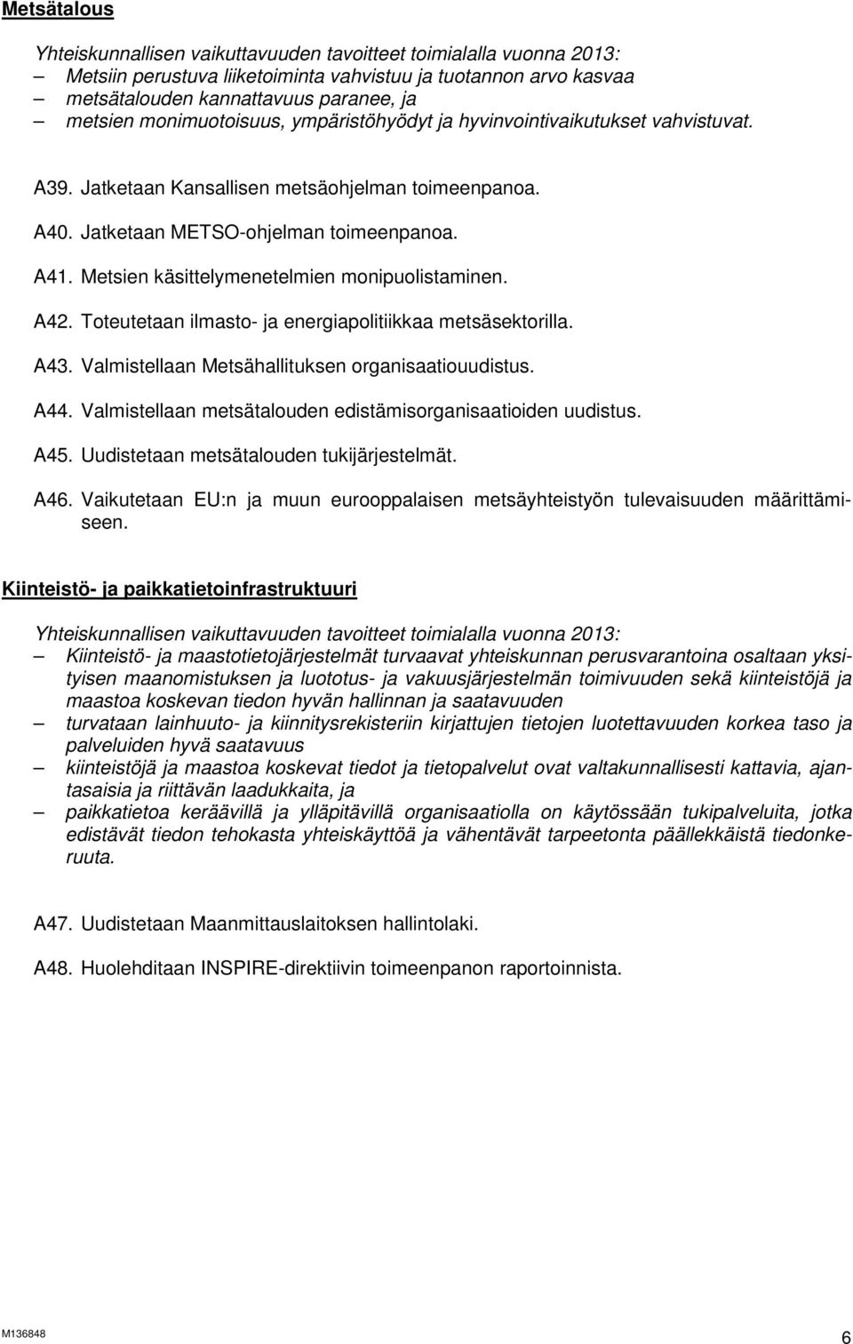 Metsien käsittelymenetelmien monipuolistaminen. A42. Toteutetaan ilmasto- ja energiapolitiikkaa metsäsektorilla. A43. Valmistellaan Metsähallituksen organisaatiouudistus. A44.