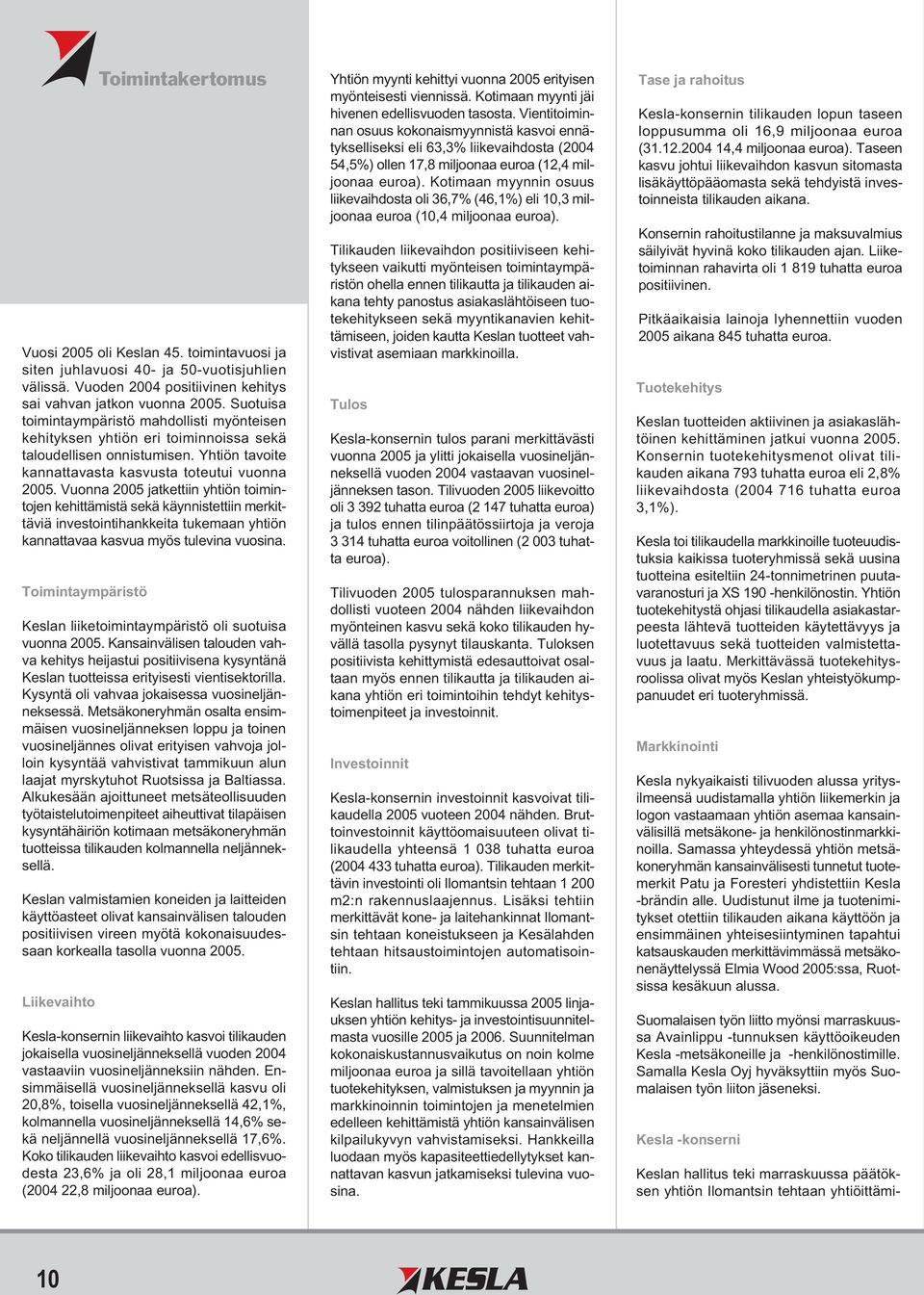 Vuonna 2005 jatkettiin yhtiön toimintojen kehittämistä sekä käynnistettiin merkittäviä investointihankkeita tukemaan yhtiön kannattavaa kasvua myös tulevina vuosina.