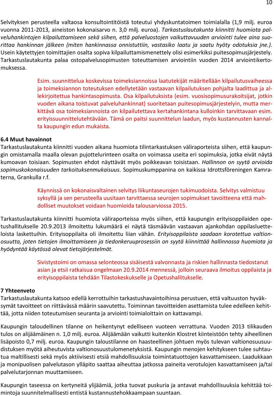 onnistuttiin, vastasiko laatu ja saatu hyöty odotuksia jne.). Usein käytettyjen toimittajien osalta sopiva kilpailuttamismenettely olisi esimerkiksi puitesopimusjärjestely.