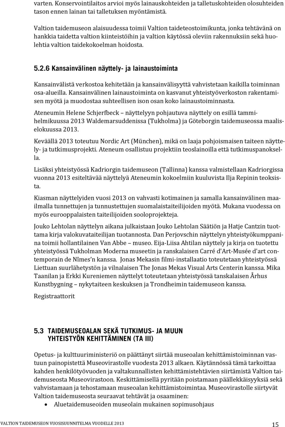 taidekokoelman hoidosta. 5.2.6 Kansainvälinen näyttely- ja lainaustoiminta Kansainvälistä verkostoa kehitetään ja kansainvälisyyttä vahvistetaan kaikilla toiminnan osa-alueilla.