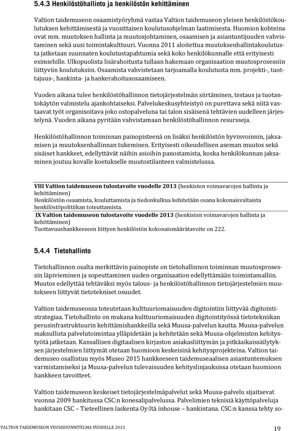 Vuonna 2011 aloitettua muutoksenhallintakoulutusta jatketaan suunnaten koulutustapahtumia sekä koko henkilökunnalle että erityisesti esimiehille.