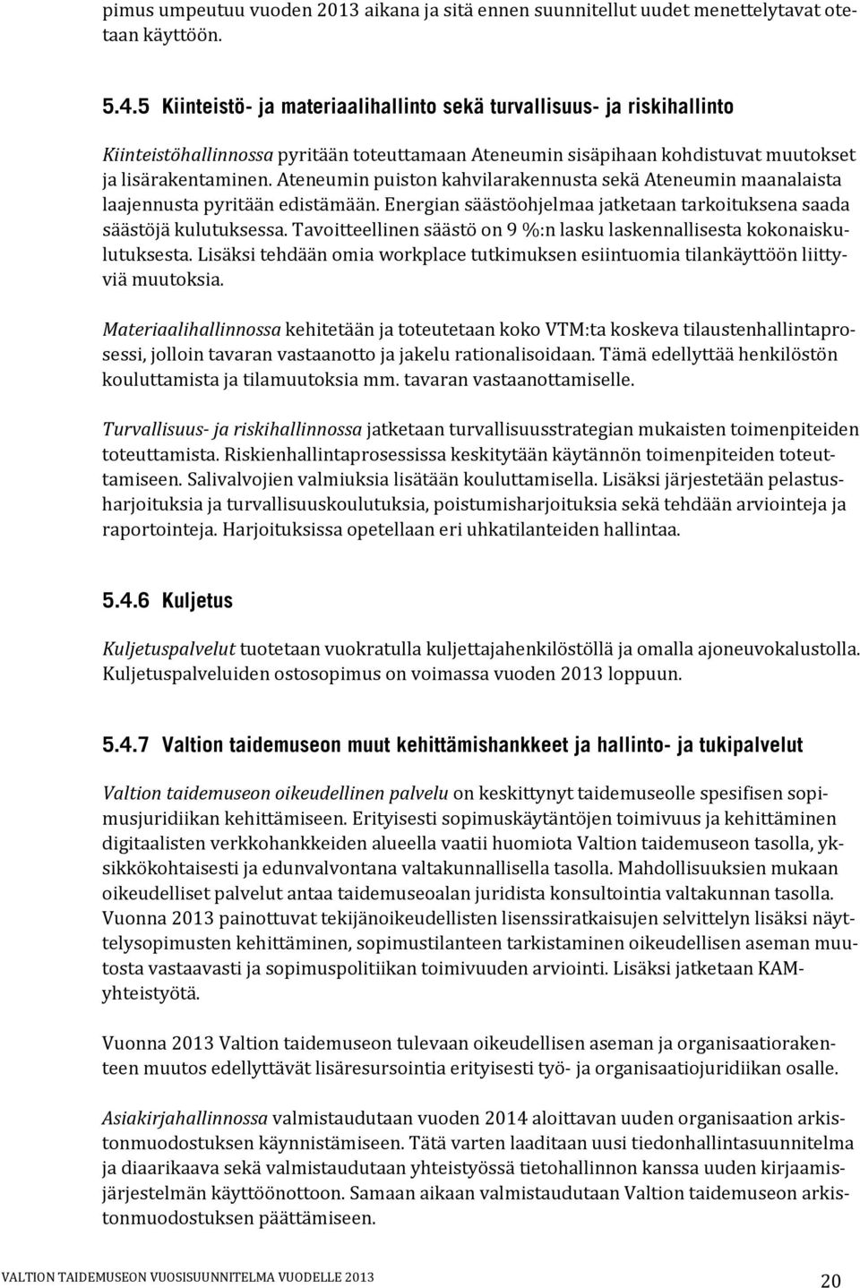 Ateneumin puiston kahvilarakennusta sekä Ateneumin maanalaista laajennusta pyritään edistämään. Energian säästöohjelmaa jatketaan tarkoituksena saada säästöjä kulutuksessa.