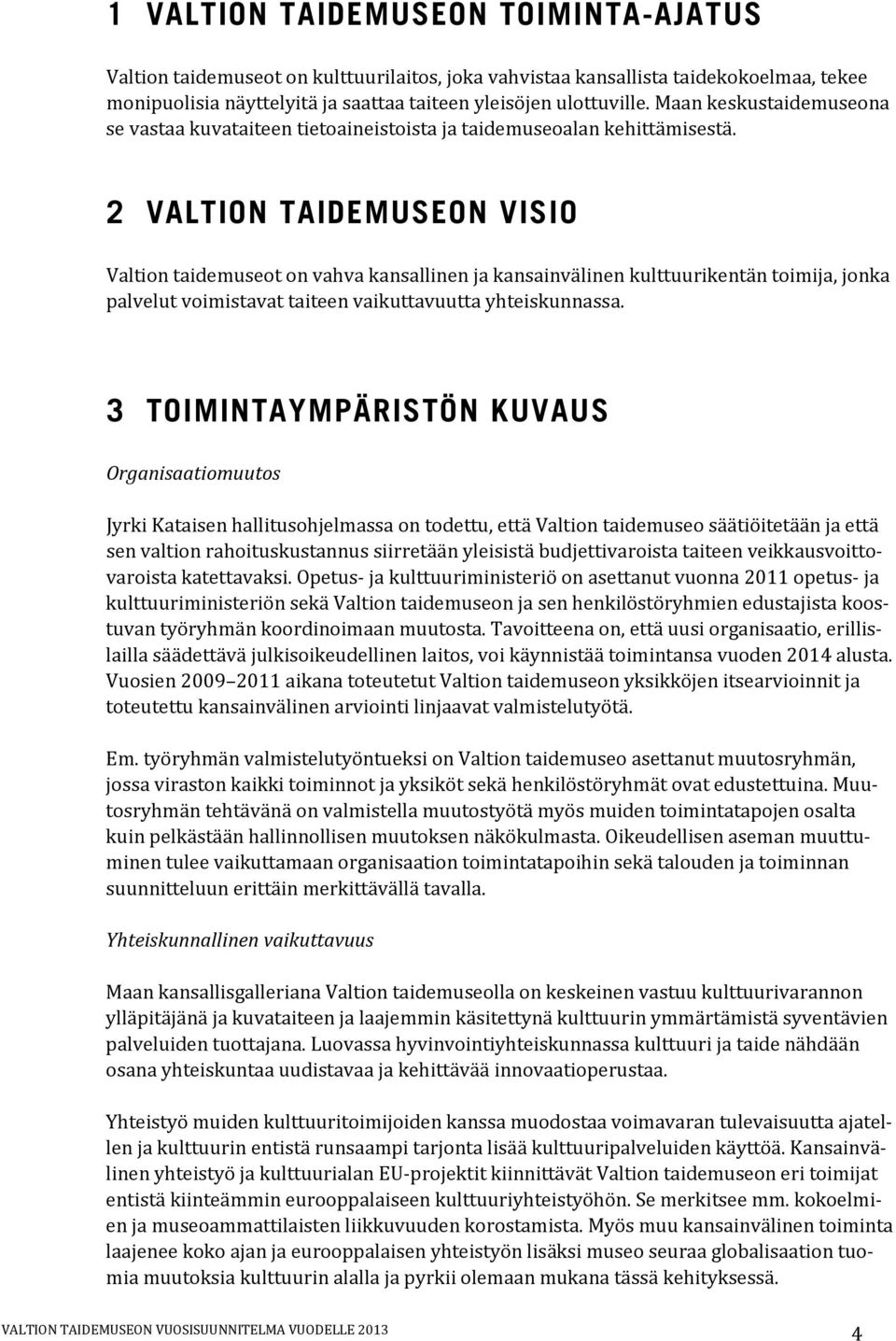 2 VALTION TAIDEMUSEON VISIO Valtion taidemuseot on vahva kansallinen ja kansainvälinen kulttuurikentän toimija, jonka palvelut voimistavat taiteen vaikuttavuutta yhteiskunnassa.