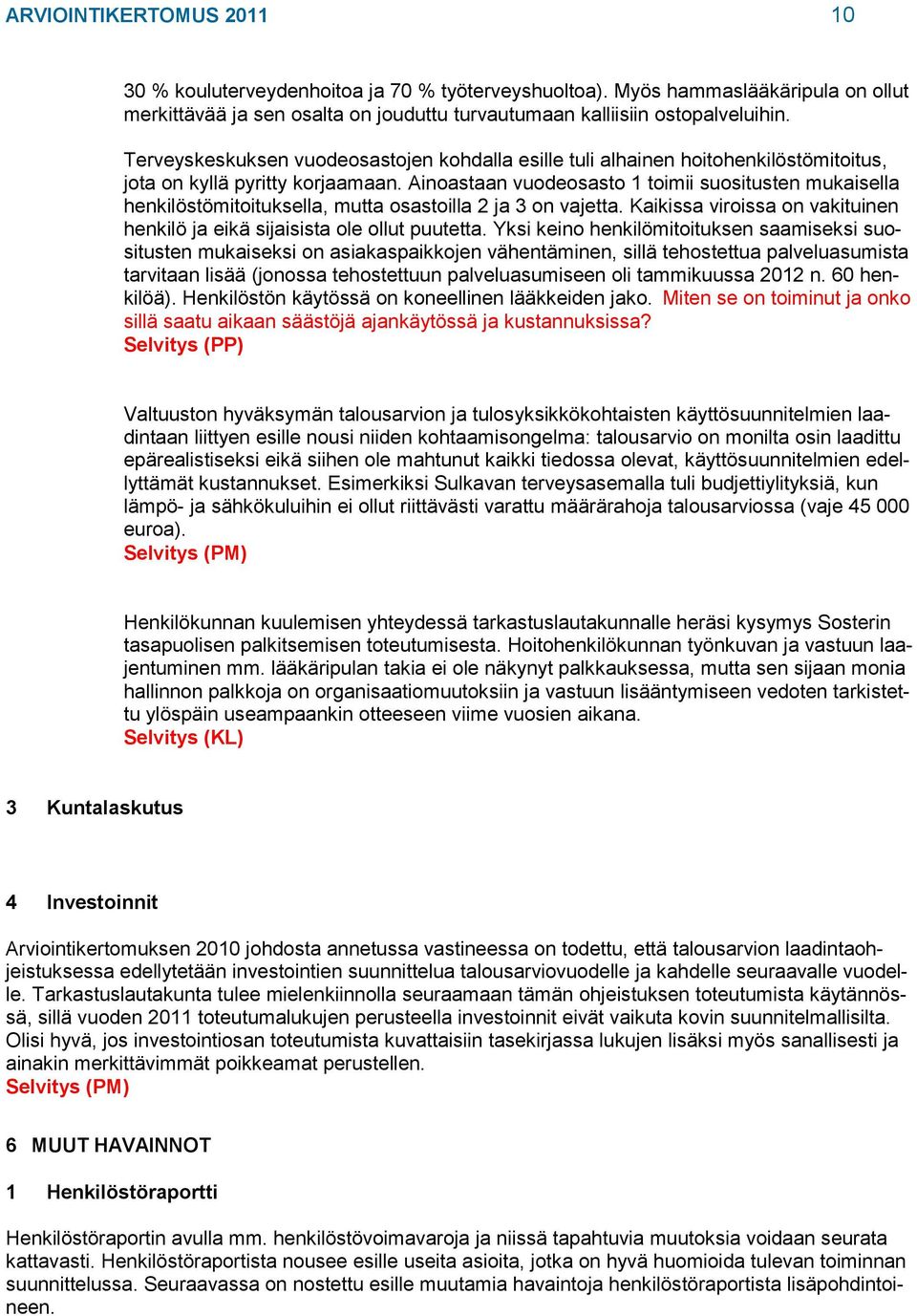 Ainoastaan vuodeosasto 1 toimii suositusten mukaisella henkilöstömitoituksella, mutta osastoilla 2 ja 3 on vajetta. Kaikissa viroissa on vakituinen henkilö ja eikä sijaisista ole ollut puutetta.