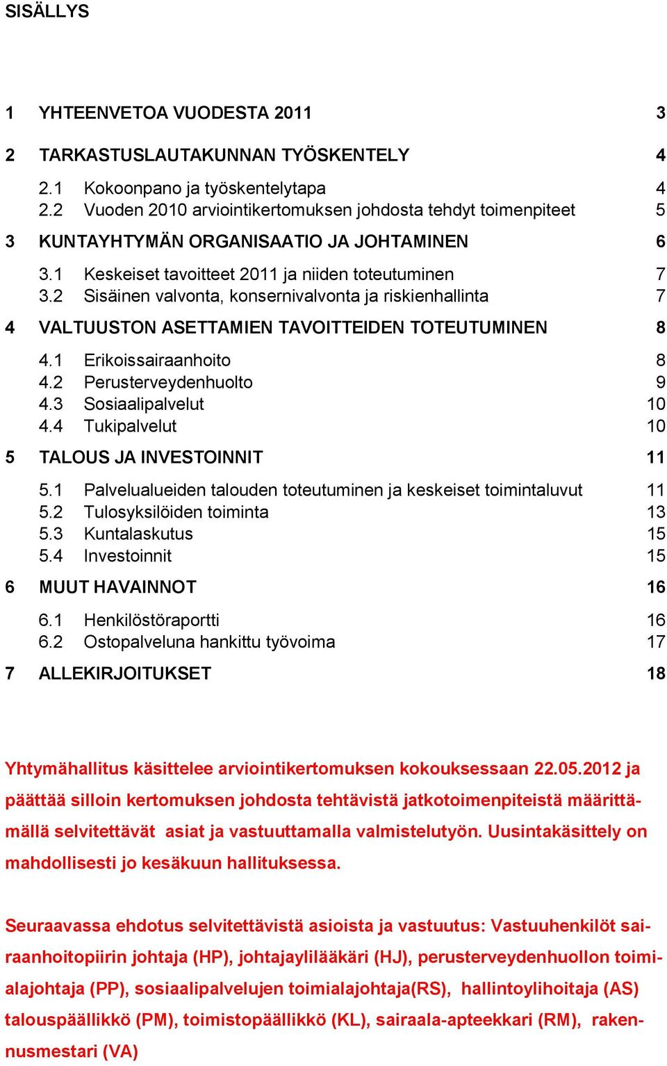 2 Sisäinen valvonta, konsernivalvonta ja riskienhallinta 7 4 VALTUUSTON ASETTAMIEN TAVOITTEIDEN TOTEUTUMINEN 8 4.1 Erikoissairaanhoito 8 4.2 Perusterveydenhuolto 9 4.3 Sosiaalipalvelut 10 4.