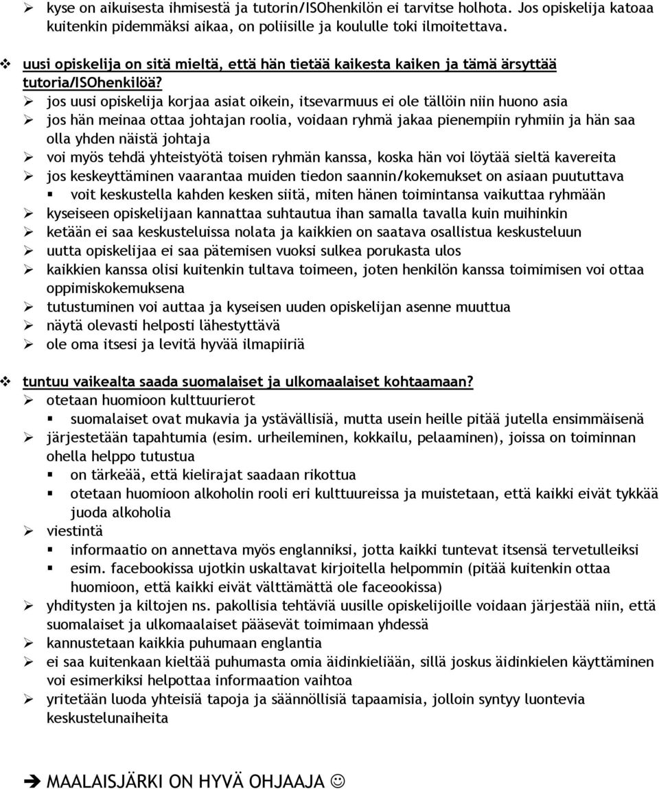 jos uusi opiskelija korjaa asiat oikein, itsevarmuus ei ole tällöin niin huono asia jos hän meinaa ottaa johtajan roolia, voidaan ryhmä jakaa pienempiin ryhmiin ja hän saa olla yhden näistä johtaja