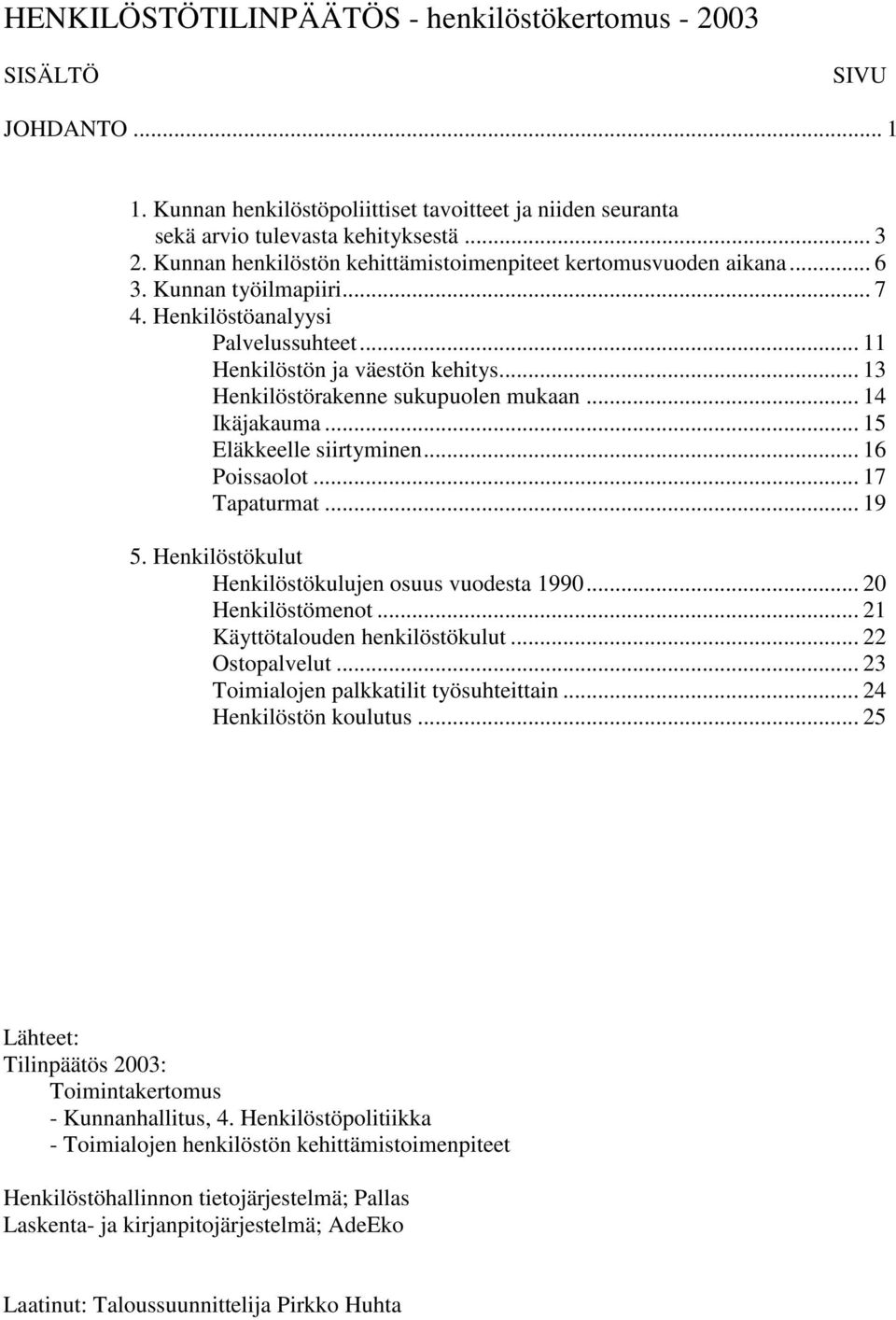 .. 13 Henkilöstörakenne sukupuolen mukaan... 14 Ikäjakauma... 15 Eläkkeelle siirtyminen... 16 Poissaolot... 17 Tapaturmat... 19 5. Henkilöstökulut Henkilöstökulujen osuus vuodesta 199.