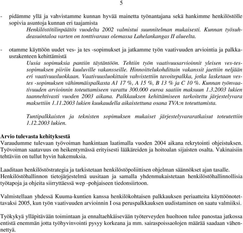 - otamme käyttöön uudet ves- ja tes -sopimukset ja jatkamme työn vaativuuden arviointia ja palkkausrakenteen kehittämistä Uusia sopimuksia pantiin täytäntöön.