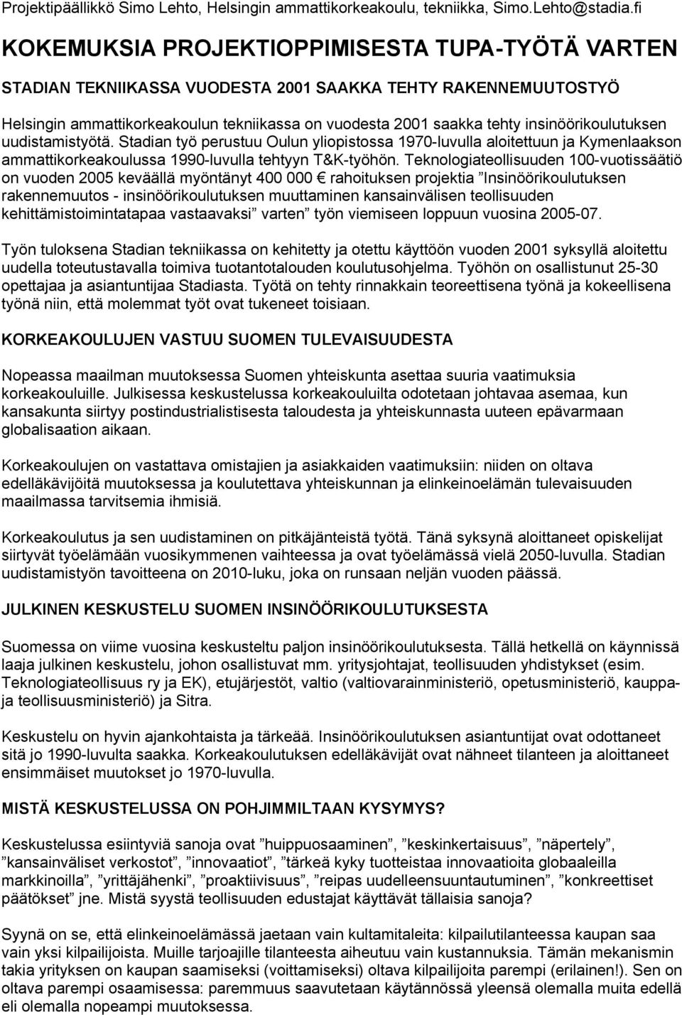 insinöörikoulutuksen uudistamistyötä. Stadian työ perustuu Oulun yliopistossa 1970-luvulla aloitettuun ja Kymenlaakson ammattikorkeakoulussa 1990-luvulla tehtyyn T&K-työhön.