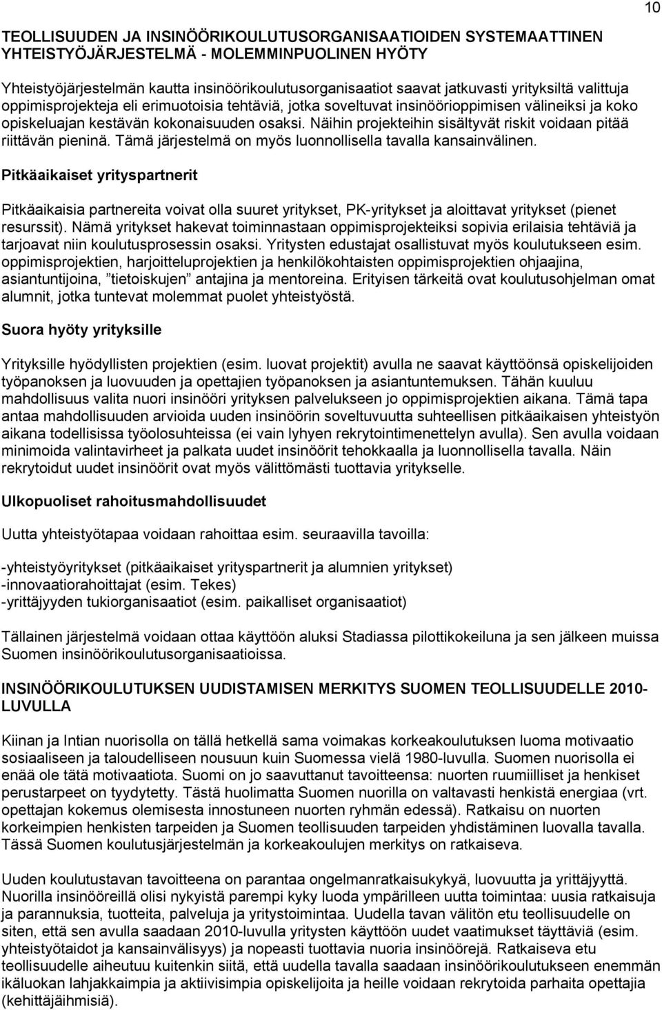 Näihin projekteihin sisältyvät riskit voidaan pitää riittävän pieninä. Tämä järjestelmä on myös luonnollisella tavalla kansainvälinen.