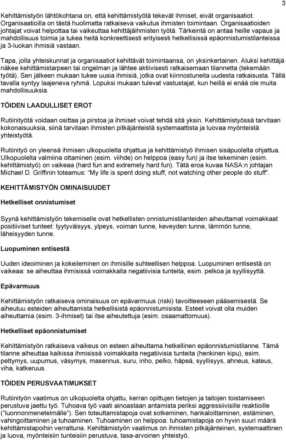 Tärkeintä on antaa heille vapaus ja mahdollisuus toimia ja tukea heitä konkreettisesti erityisesti hetkellisissä epäonnistumistilanteissa ja 3-luokan ihmisiä vastaan.