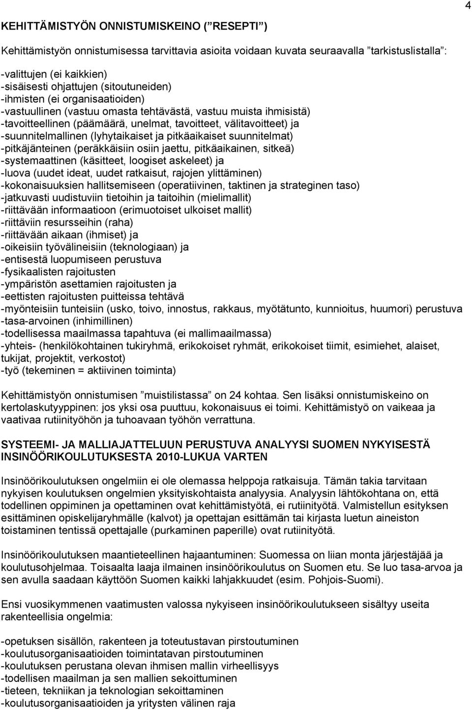 -suunnitelmallinen (lyhytaikaiset ja pitkäaikaiset suunnitelmat) -pitkäjänteinen (peräkkäisiin osiin jaettu, pitkäaikainen, sitkeä) -systemaattinen (käsitteet, loogiset askeleet) ja -luova (uudet