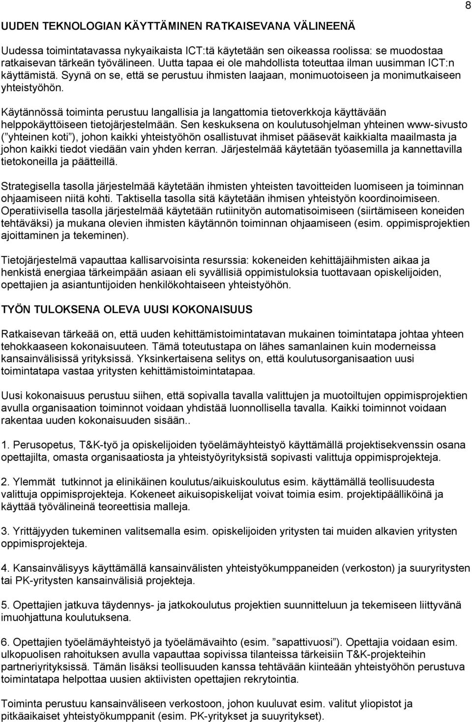 Käytännössä toiminta perustuu langallisia ja langattomia tietoverkkoja käyttävään helppokäyttöiseen tietojärjestelmään.