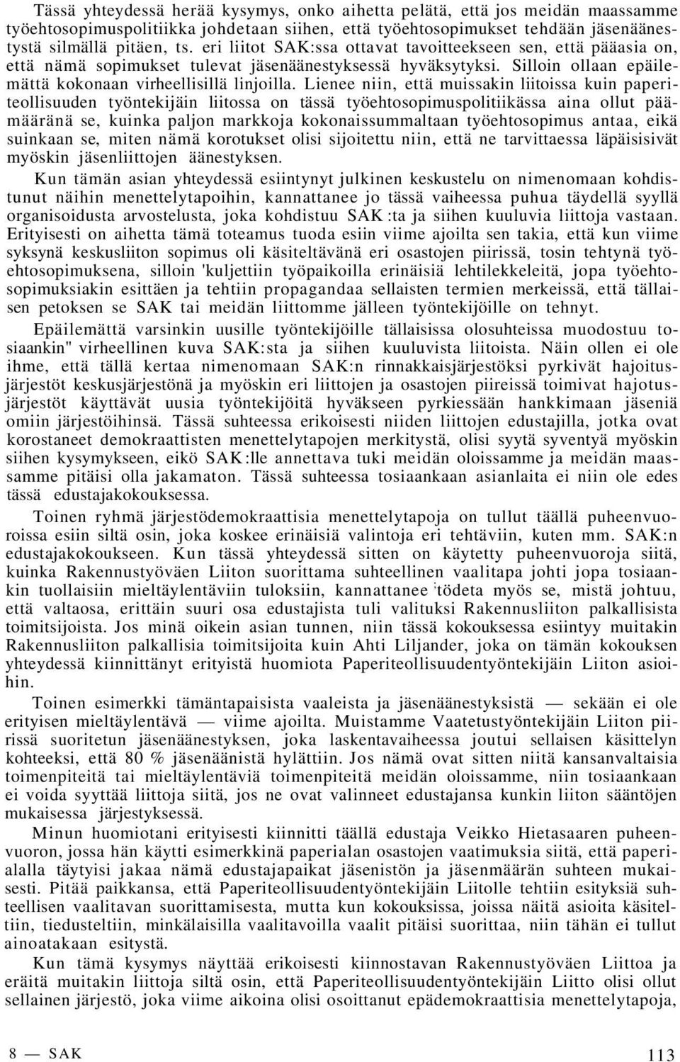 Lienee niin, että muissakin liitoissa kuin paperiteollisuuden työntekijäin liitossa on tässä työehtosopimuspolitiikässa aina ollut päämääränä se, kuinka paljon markkoja kokonaissummaltaan