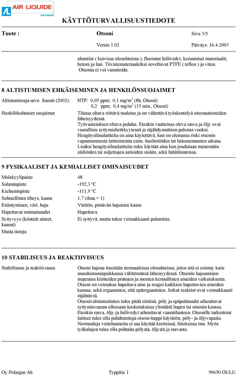 8 ALTISTUMISEN EHKÄISEMINEN JA HENKILÖNSUOJAIMET Altistumisraja-arvo Suomi (2002): Henkilökohtaiset suojaimet HTP: 0,05 ppm; 0,1 mg/m 3 (8h, Otsoni) 0,2 ppm; 0,4 mg/m 3 (15 min.