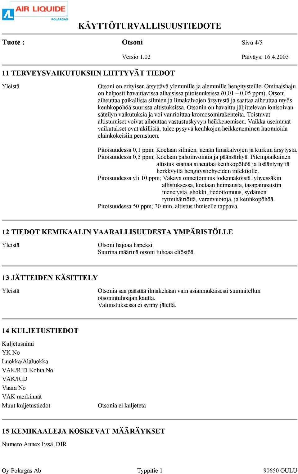 Otsoni aiheuttaa paikallista silmien ja limakalvojen ärsytystä ja saattaa aiheuttaa myös keuhkopöhöä suurissa altistuksissa.