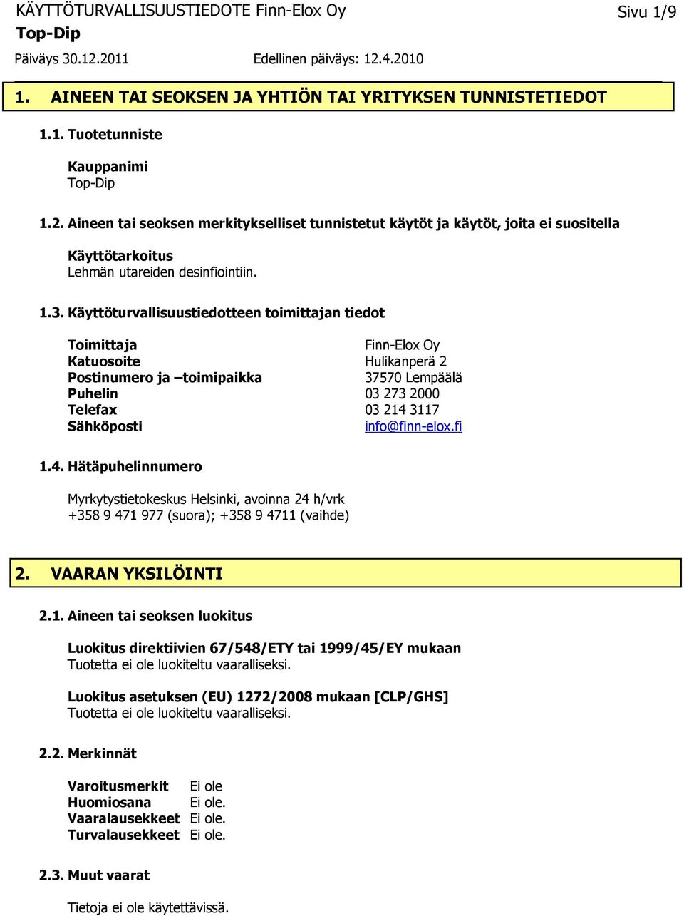 Käyttöturvallisuustiedotteen toimittajan tiedot Toimittaja Finn-Elox Oy Katuosoite Hulikanperä 2 Postinumero ja toimipaikka 37570 Lempäälä Puhelin 03 273 2000 Telefax 03 214 3117 Sähköposti