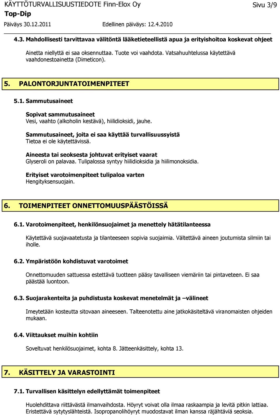 Sammutusaineet, joita ei saa käyttää turvallisuussyistä Aineesta tai seoksesta johtuvat erityiset vaarat Glyseroli on palavaa. Tulipalossa syntyy hiilidioksidia ja hiilimonoksidia.