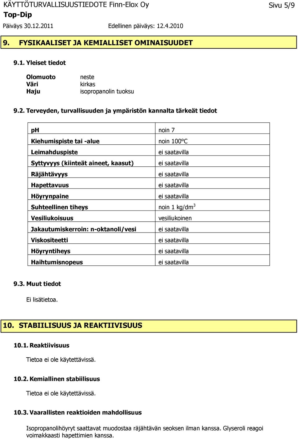 Höyrynpaine Suhteellinen tiheys noin 1 kg/dm 3 Vesiliukoisuus vesiliukoinen Jakautumiskerroin: n-oktanoli/vesi Viskositeetti Höyryntiheys Haihtumisnopeus 9.3. Muut tiedot Ei lisätietoa.