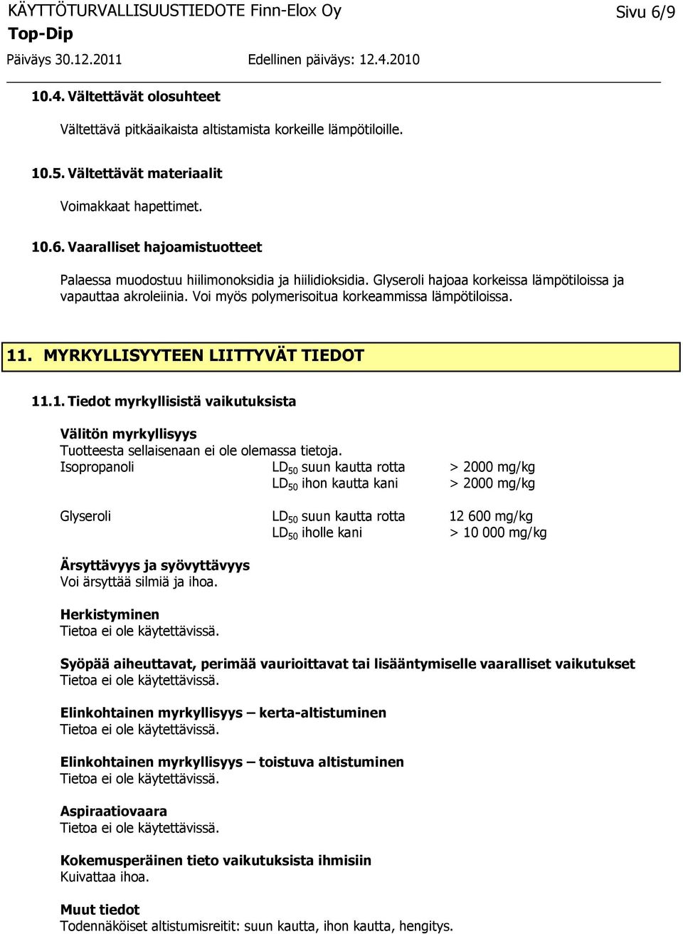 . MYRKYLLISYYTEEN LIITTYVÄT TIEDOT 11.1. Tiedot myrkyllisistä vaikutuksista Välitön myrkyllisyys Tuotteesta sellaisenaan ei ole olemassa tietoja.