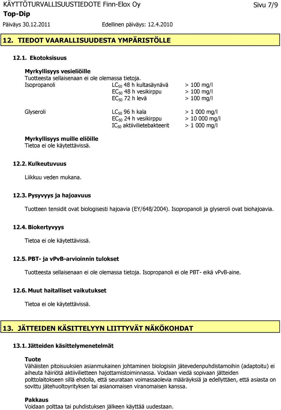 aktiivilietebakteerit > 1 000 mg/l Myrkyllisyys muille eliöille 12.2. Kulkeutuvuus Liikkuu veden mukana. 12.3. Pysyvyys ja hajoavuus Tuotteen tensidit ovat biologisesti hajoavia (EY/648/2004).