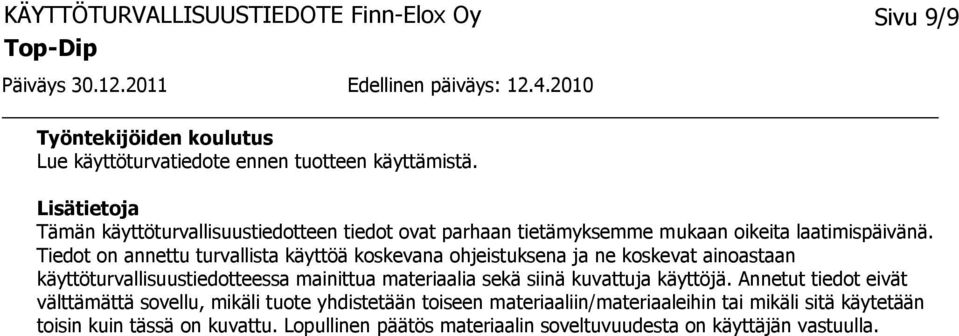 Tiedot on annettu turvallista käyttöä koskevana ohjeistuksena ja ne koskevat ainoastaan käyttöturvallisuustiedotteessa mainittua materiaalia sekä