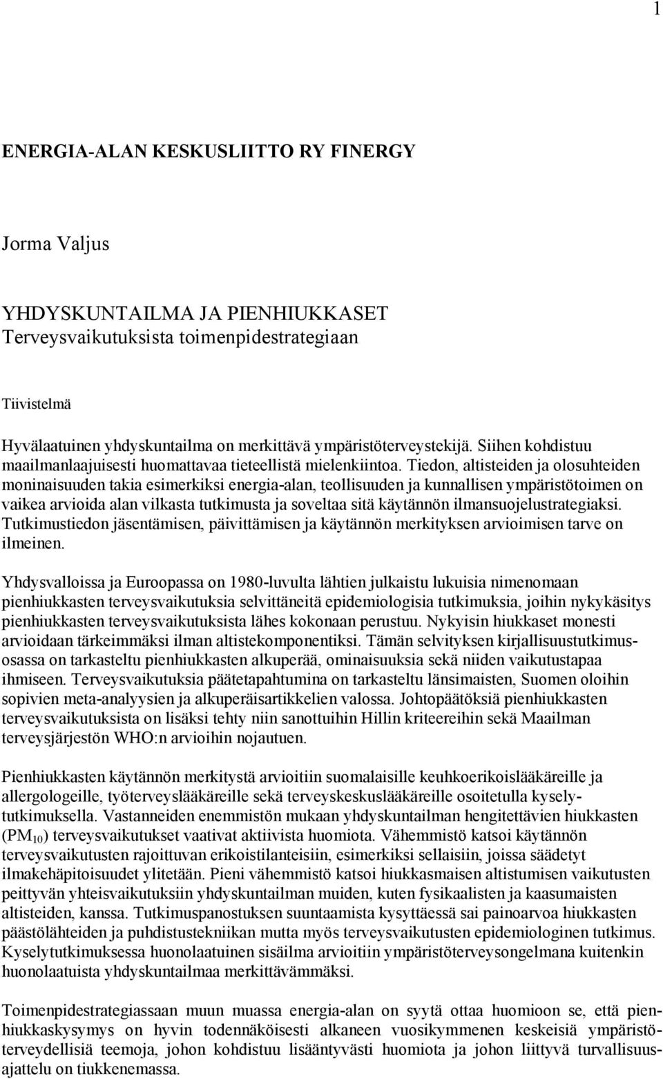 Tiedon, altisteiden ja olosuhteiden moninaisuuden takia esimerkiksi energia-alan, teollisuuden ja kunnallisen ympäristötoimen on vaikea arvioida alan vilkasta tutkimusta ja soveltaa sitä käytännön