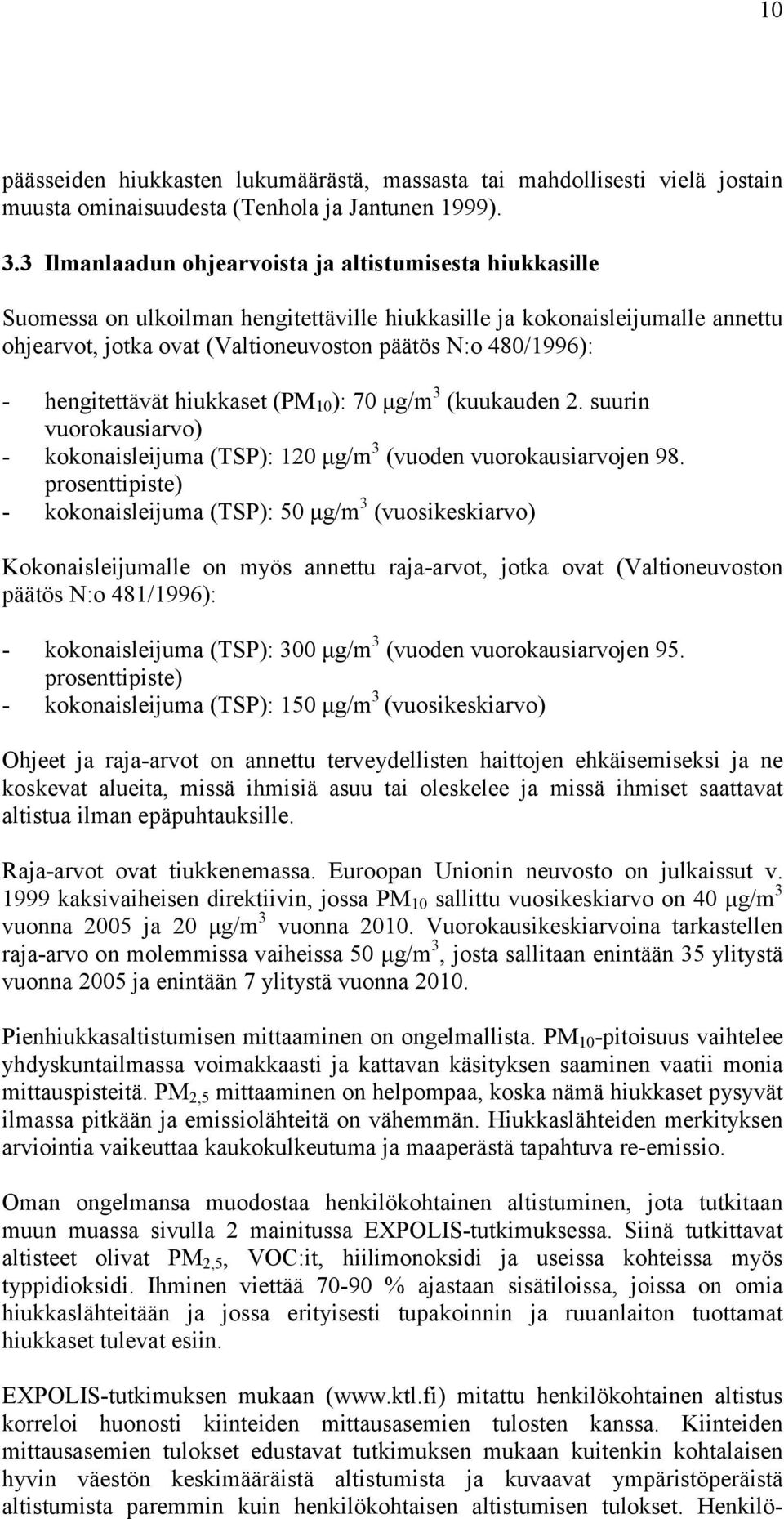 hengitettävät hiukkaset (PM 1 ): 7 µg/m 3 (kuukauden 2. suurin vuorokausiarvo) - kokonaisleijuma (TSP): 12 µg/m 3 (vuoden vuorokausiarvojen 98.