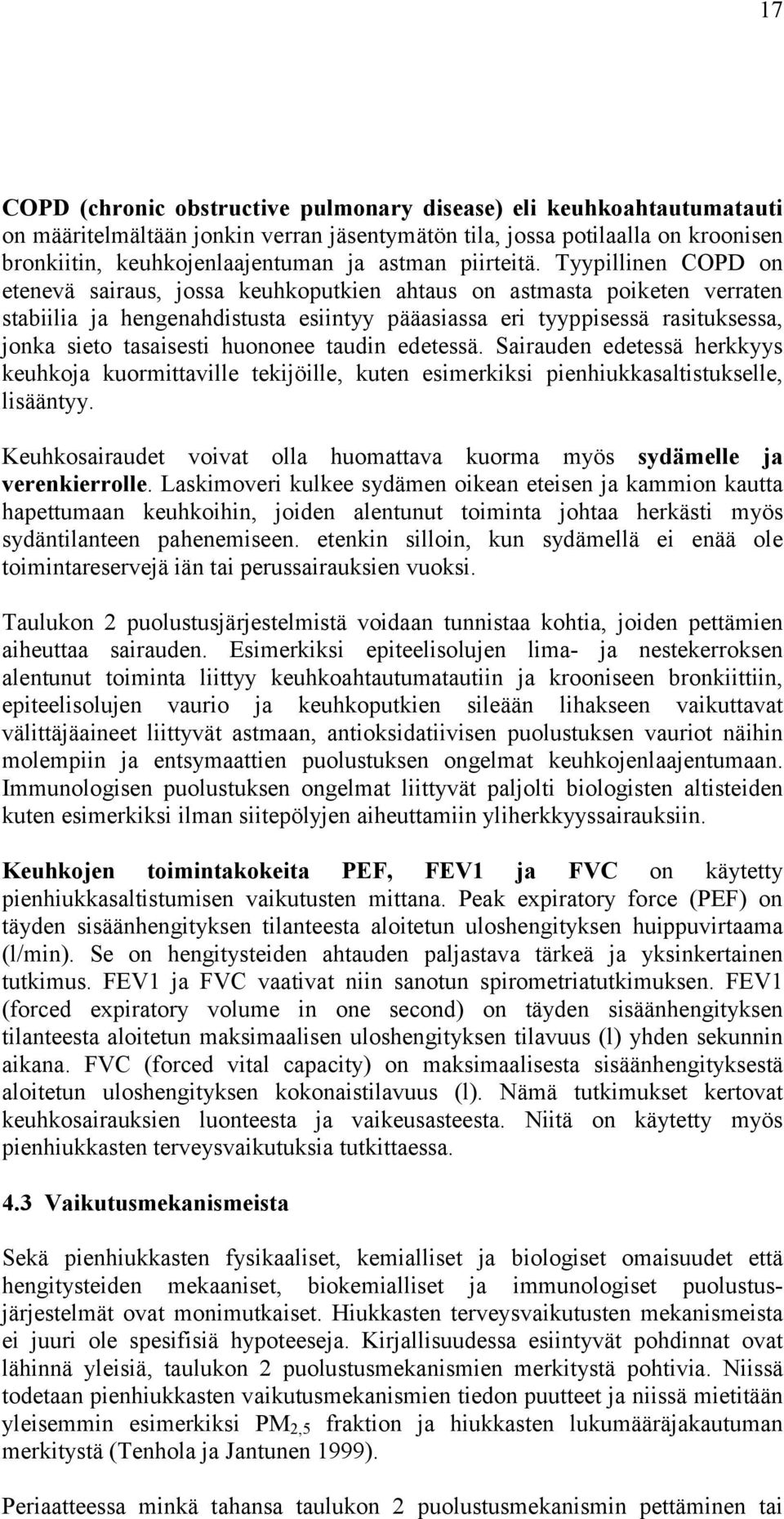 Tyypillinen COPD on etenevä sairaus, jossa keuhkoputkien ahtaus on astmasta poiketen verraten stabiilia ja hengenahdistusta esiintyy pääasiassa eri tyyppisessä rasituksessa, jonka sieto tasaisesti