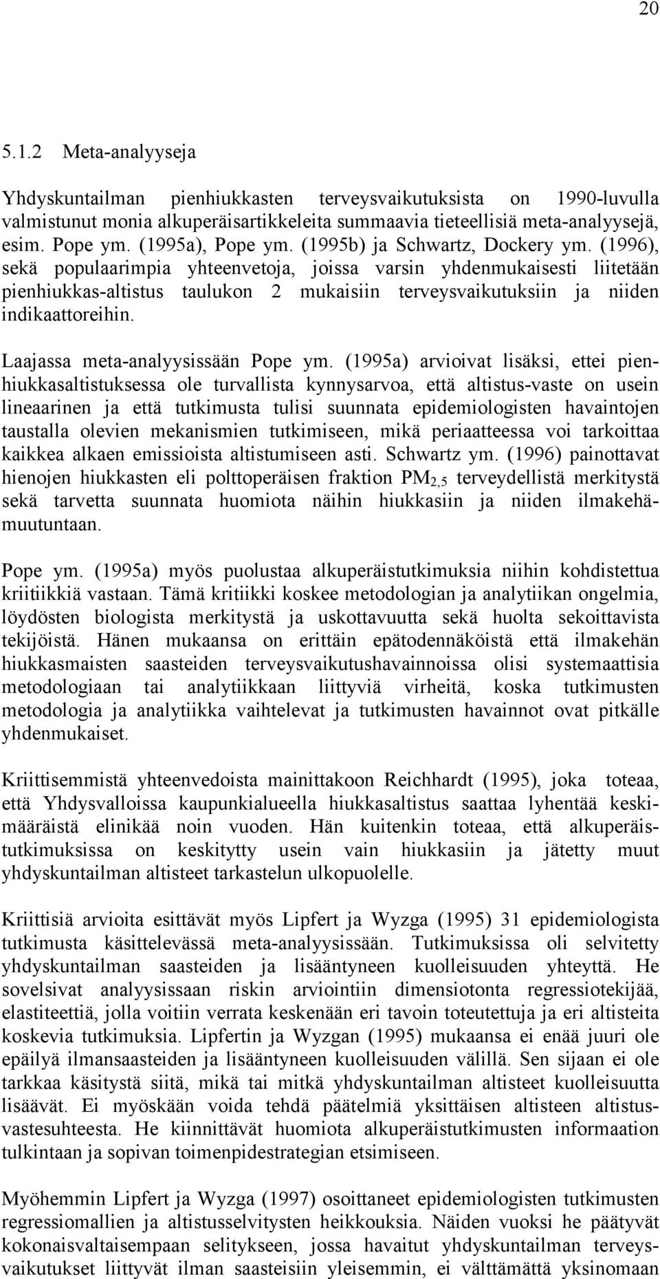 (1996), sekä populaarimpia yhteenvetoja, joissa varsin yhdenmukaisesti liitetään pienhiukkas-altistus taulukon 2 mukaisiin terveysvaikutuksiin ja niiden indikaattoreihin.