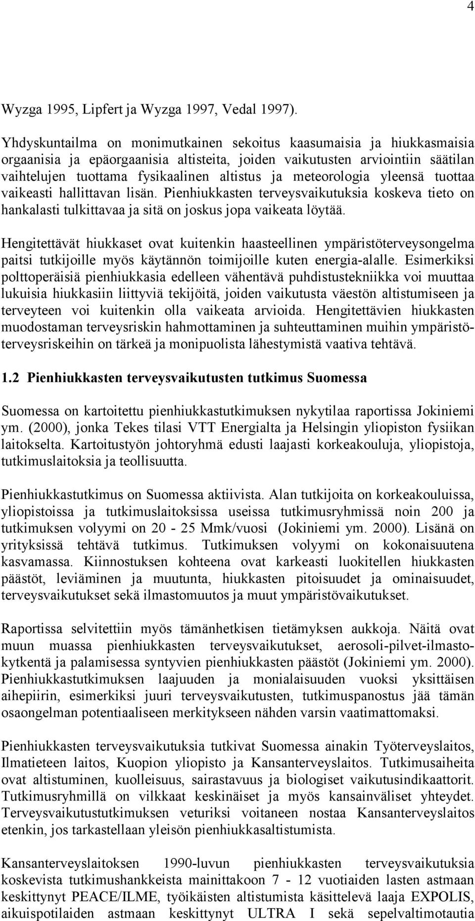 meteorologia yleensä tuottaa vaikeasti hallittavan lisän. Pienhiukkasten terveysvaikutuksia koskeva tieto on hankalasti tulkittavaa ja sitä on joskus jopa vaikeata löytää.